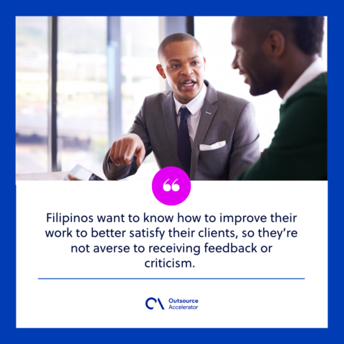 Address or call out deficiencies in private. Never dress down your Filipino staff in public or in sight of their coworkers.