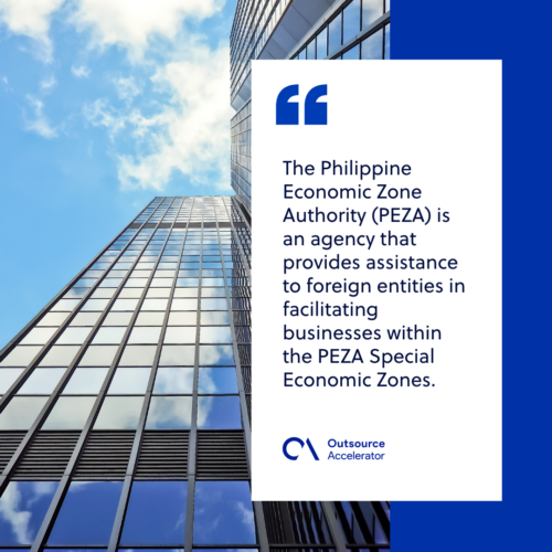 The Philippine Economic Zone Authority (PEZA) is an agency that provides assistance to foreign entities in facilitating businesses within the PEZA Special Economic Zones.