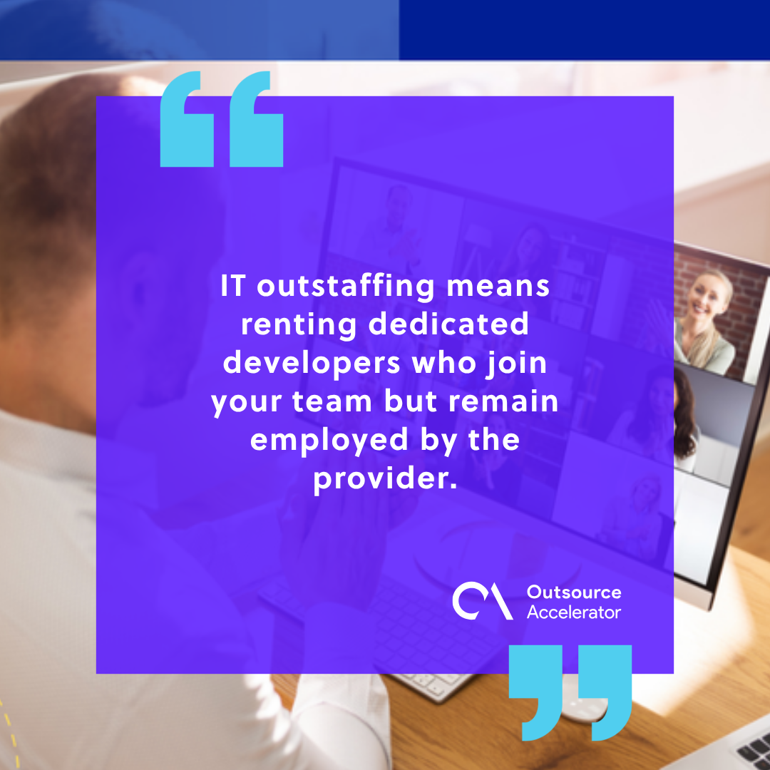 IT outstaffing means renting dedicated developers who join your team but remain employed by the provider